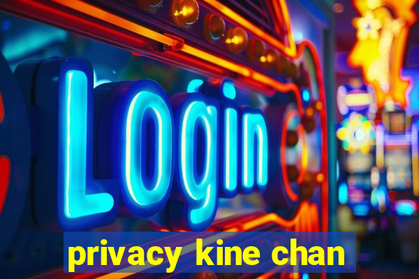 privacy kine chan